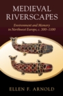 Medieval Riverscapes : Environment and Memory in Northwest Europe, c. 300–1100 - Book