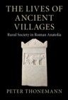 The Lives of Ancient Villages : Rural Society in Roman Anatolia - eBook