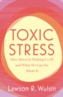 Toxic Stress : How Stress Is Making Us Ill and What We Can Do About It - eBook