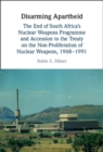 Disarming Apartheid : The End of South Africa's Nuclear Weapons Programme and Accession to the Treaty on the Non-proliferation of Nuclear Weapons, 1968–1991 - Book