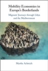 Mobility Economies in Europe's Borderlands : Migrants' Journeys through Libya and the Mediterranean - Book