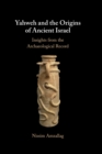 Yahweh and the Origins of Ancient Israel : Insights from the Archaeological Record - Book