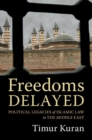 Freedoms Delayed : Political Legacies of Islamic Law in the Middle East - Book