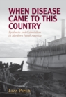 When Disease Came to This Country : Epidemics and Colonialism in Northern North America - Book