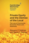 Private Equity and the Demise of the Local : The Loss of Community Economic Power and Autonomy - eBook