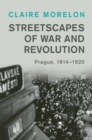 Streetscapes of War and Revolution : Prague, 1914–1920 - Book