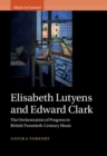 Elisabeth Lutyens and Edward Clark : The Orchestration of Progress in British Twentieth-Century Music - eBook