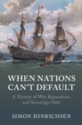 When Nations Can't Default : A History of War Reparations and Sovereign Debt - Book