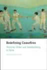 Redefining Ceasefires : Wartime Order and Statebuilding in Syria - eBook