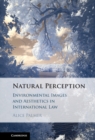 Natural Perception : Environmental Images and Aesthetics in International Law - eBook