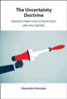 Uncertainty Doctrine : Narrative Politics and US Hard Power after the Cold War - eBook