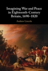 Imagining War and Peace in Eighteenth-Century Britain, 1690–1820 - Book