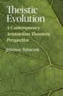 Theistic Evolution : A Contemporary Aristotelian-Thomistic Perspective - Book