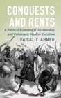 Conquests and Rents : A Political Economy of Dictatorship and Violence in Muslim Societies - Book