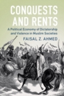 Conquests and Rents : A Political Economy of Dictatorship and Violence in Muslim Societies - Book