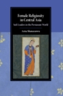 Female Religiosity in Central Asia : Sufi Leaders in the Persianate World - Book