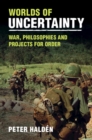 Worlds of Uncertainty : War, Philosophies and Projects for Order - eBook