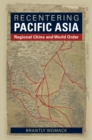 Recentering Pacific Asia : Regional China and World Order - Book