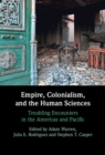 Empire, Colonialism, and the Human Sciences : Troubling Encounters in the Americas and Pacific - Book