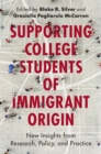 Supporting College Students of Immigrant Origin : New Insights from Research, Policy, and Practice - eBook