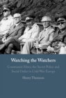 Watching the Watchers : Communist Elites, the Secret Police and Social Order in Cold War Europe - Book