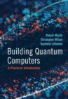 Building Quantum Computers : A Practical Introduction - Book