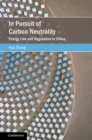 In Pursuit of Carbon Neutrality : Energy Law and Regulation in China - eBook