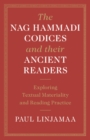 The Nag Hammadi Codices and their Ancient Readers : Exploring Textual Materiality and Reading Practice - Book