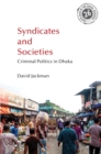 Syndicates and Societies : Criminal Politics in Dhaka - Book
