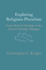 Exploring Religious Pluralism : From Mystical Theology to the Science-Theology Dialogue - Book