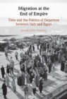 Migration at the End of Empire : Time and the Politics of Departure Between Italy and Egypt - eBook