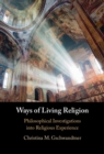 Ways of Living Religion : Philosophical Investigations into Religious Experience - Book