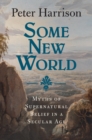 Some New World : Myths of Supernatural Belief in a Secular Age - Book