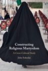 Constructing Religious Martyrdom : A Cross-Cultural Study - Book