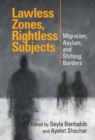 Lawless Zones, Rightless Subjects : Migration, Asylum, and Shifting Borders - Book