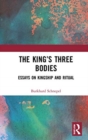 The King’s Three Bodies : Essays on Kingship and Ritual - Book