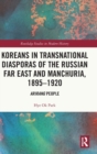 Koreans in Transnational Diasporas of the Russian Far East and Manchuria, 1895-1920 : Arirang People - Book