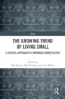 The Growing Trend of Living Small : A Critical Approach to Shrinking Domesticities - Book