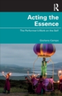 Acting the Essence : The Performer's Work on the Self - Book