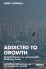 Addicted to Growth : Societal Therapy for a Sustainable Wellbeing Future - Book