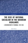 The Rise of National Socialism in the Bavarian Highlands : A Microhistory of Murnau, 1919-1933 - Book