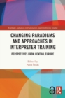 Changing Paradigms and Approaches in Interpreter Training : Perspectives from Central Europe - Book