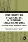 Using Cognitive and Affective Metrics in Educational Simulations and Games : Applications in School and Workplace Contexts - Book