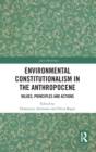 Environmental Constitutionalism in the Anthropocene : Values, Principles and Actions - Book