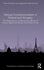 Illiberal Constitutionalism in Poland and Hungary : The Deterioration of Democracy, Misuse of Human Rights and Abuse of the Rule of Law - Book