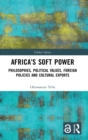 Africa's Soft Power : Philosophies, Political Values, Foreign Policies and Cultural Exports - Book