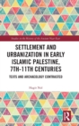 Settlement and Urbanization in Early Islamic Palestine, 7th-11th Centuries : Texts and Archaeology Contrasted - Book