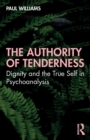 The Authority of Tenderness : Dignity and the True Self in Psychoanalysis - Book