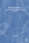 Body Psychotherapy : A Theoretical Foundation for Clinical Practice - Book