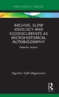 Archive, Slow Ideology and Egodocuments as Microhistorical Autobiography : Potential History - Book